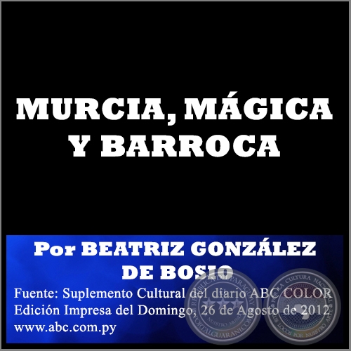 MURCIA, MÁGICA Y BARROCA - Por BEATRIZ GONZÁLEZ DE BOSIO - Domingo, 26 de Agosto de 2012